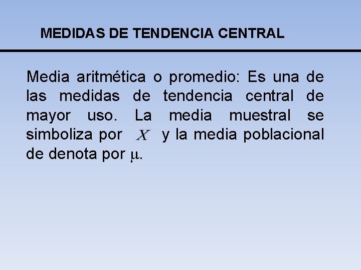 MEDIDAS DE TENDENCIA CENTRAL Media aritmética o promedio: Es una de las medidas de