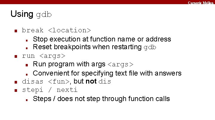 Carnegie Mellon Using gdb ■ ■ break <location> ■ Stop execution at function name