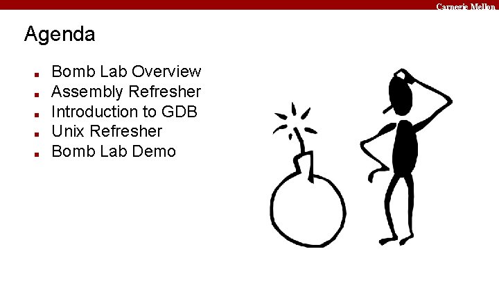 Carnegie Mellon Agenda ■ ■ ■ Bomb Lab Overview Assembly Refresher Introduction to GDB