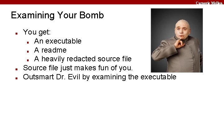 Carnegie Mellon Examining Your Bomb ■ ■ ■ You get: ■ An executable ■