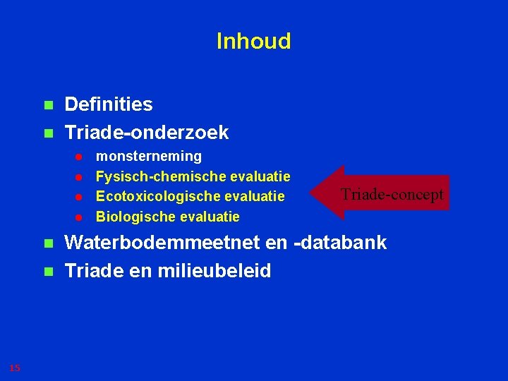 Inhoud n n Definities Triade-onderzoek l l n n 15 monsterneming Fysisch-chemische evaluatie Ecotoxicologische