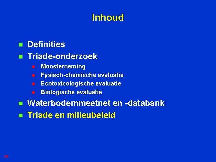 Inhoud n n Definities Triade-onderzoek l l n n 36 Monsterneming Fysisch-chemische evaluatie Ecotoxicologische