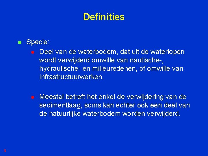 Definities n Specie: l Deel van de waterbodem, dat uit de waterlopen wordt verwijderd