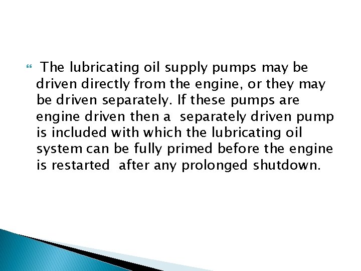  The lubricating oil supply pumps may be driven directly from the engine, or