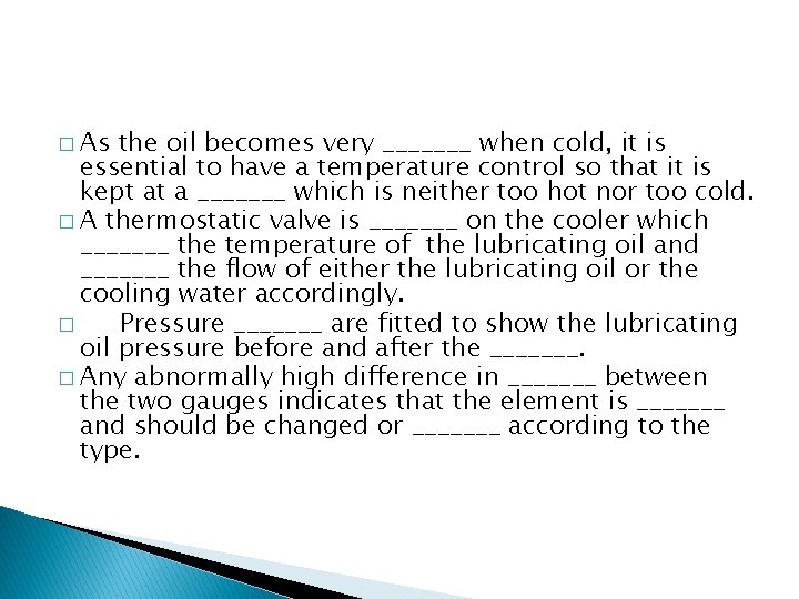 � As the oil becomes very _______ when cold, it is essential to have