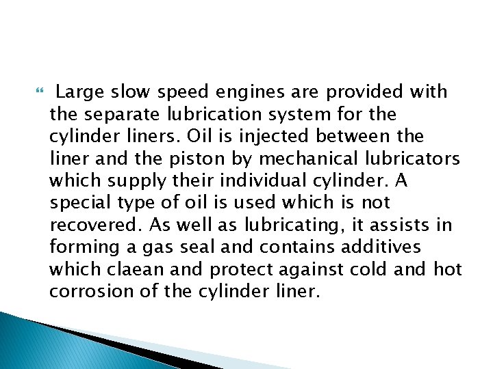  Large slow speed engines are provided with the separate lubrication system for the