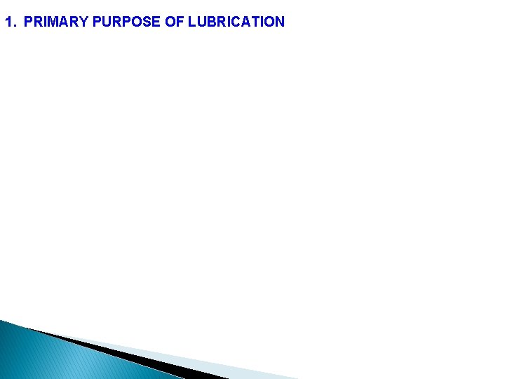 1. PRIMARY PURPOSE OF LUBRICATION 