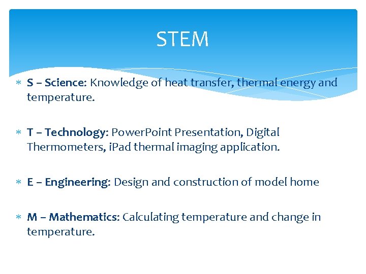 STEM S – Science: Knowledge of heat transfer, thermal energy and temperature. T –