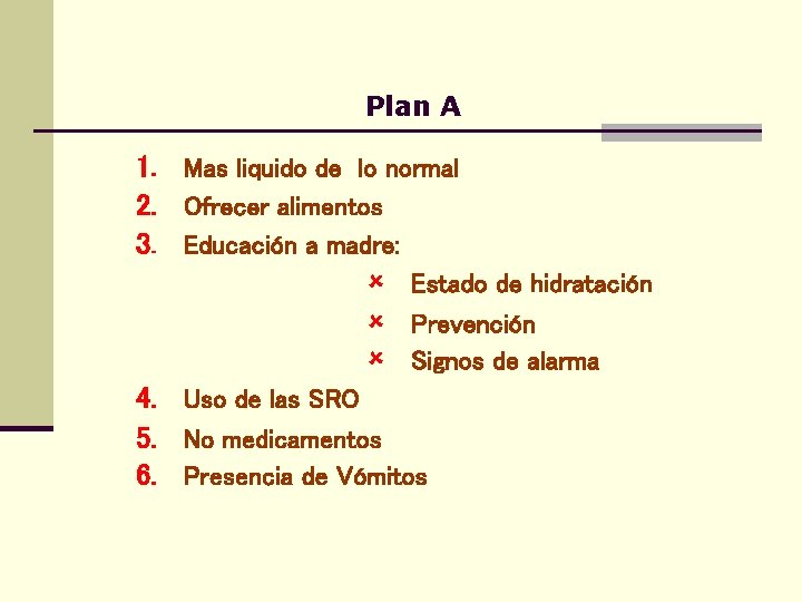 Plan A 1. Mas liquido de lo normal 2. Ofrecer alimentos 3. Educación a