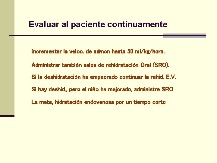 Evaluar al paciente continuamente Incrementar la veloc. de admon hasta 50 ml/kg/hora. Administrar también