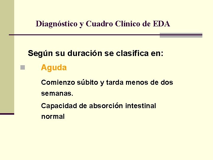 Diagnóstico y Cuadro Clínico de EDA Según su duración se clasifica en: n Aguda