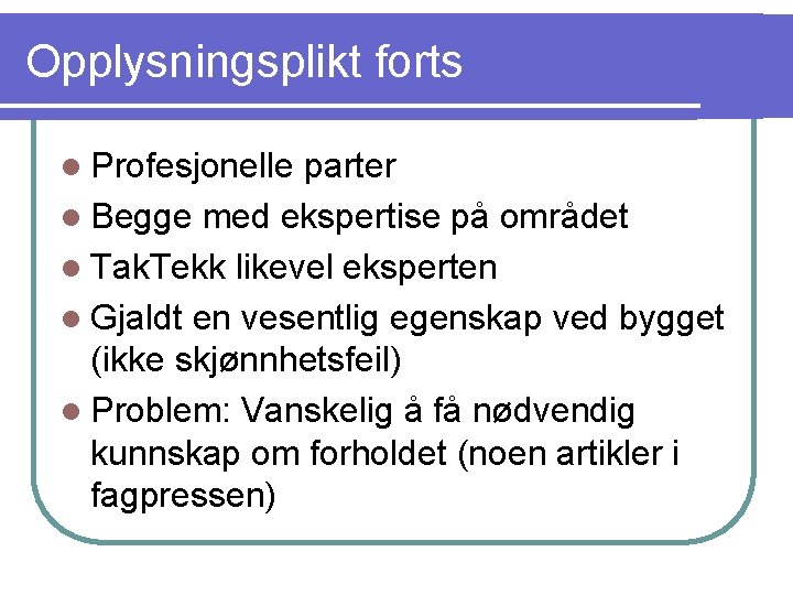 Opplysningsplikt forts l Profesjonelle parter l Begge med ekspertise på området l Tak. Tekk