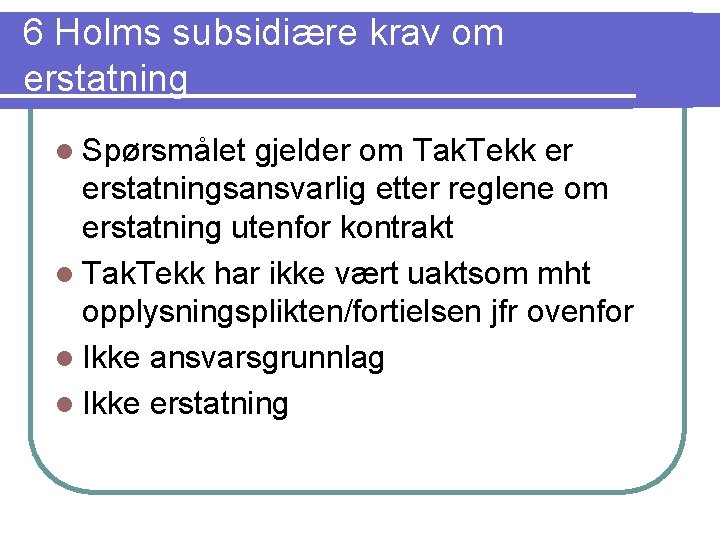 6 Holms subsidiære krav om erstatning l Spørsmålet gjelder om Tak. Tekk er erstatningsansvarlig