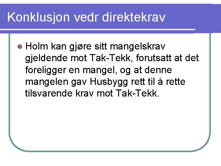 Konklusjon vedr direktekrav l Holm kan gjøre sitt mangelskrav gjeldende mot Tak-Tekk, forutsatt at