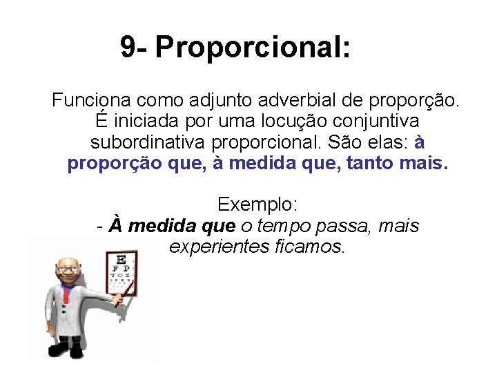 9 - Proporcional: Funciona como adjunto adverbial de proporção. É iniciada por uma locução