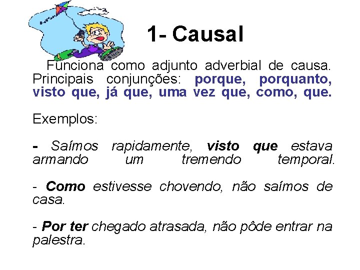 1 - Causal Funciona como adjunto adverbial de causa. Principais conjunções: porque, porquanto, visto