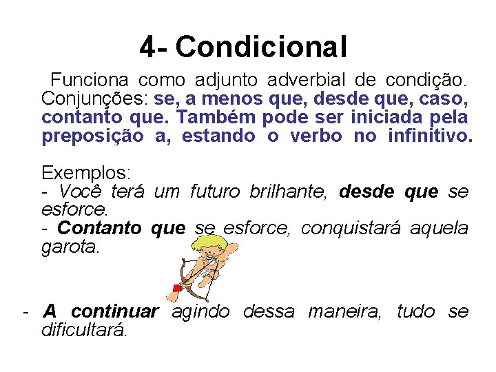4 - Condicional Funciona como adjunto adverbial de condição. Conjunções: se, a menos que,