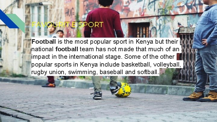 FAVOURIT E SPORT Football is the most popular sport in Kenya but their national