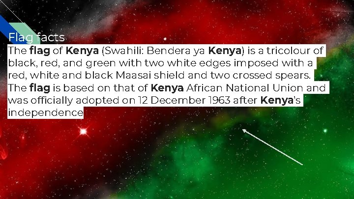 Flag facts The flag of Kenya (Swahili: Bendera ya Kenya) is a tricolour of