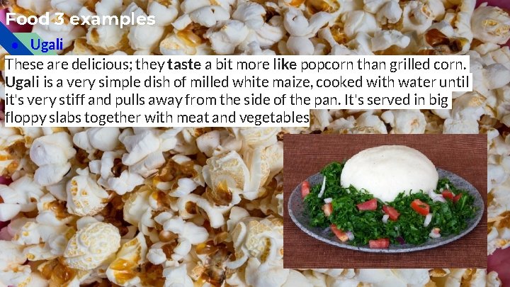 Food 3 examples ● Ugali These are delicious; they taste a bit more like