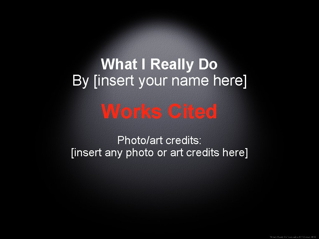 What I Really Do By [insert your name here] Works Cited Photo/art credits: [insert