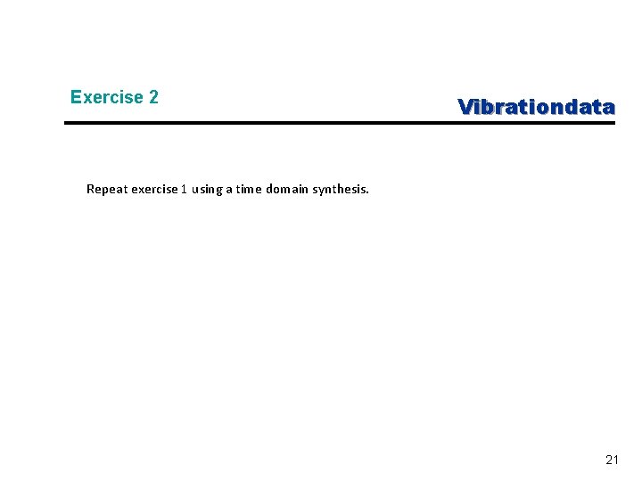 Exercise 2 Vibrationdata Repeat exercise 1 using a time domain synthesis. 21 