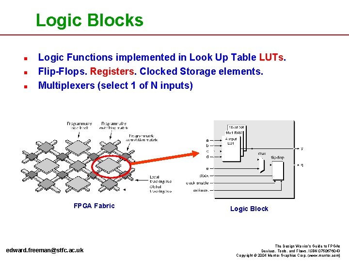 Logic Blocks n n n Logic Functions implemented in Look Up Table LUTs. Flip-Flops.