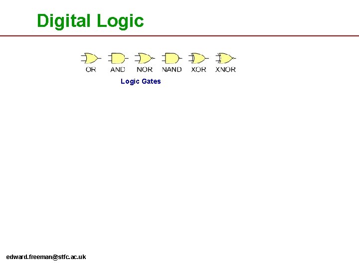 Digital Logic Gates edward. freeman@stfc. ac. uk The Design Warrior’s Guide to FPGAs Devices,