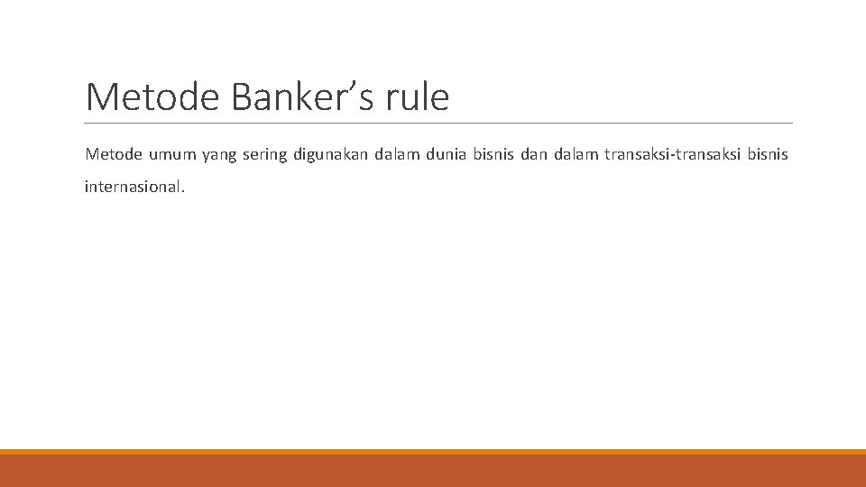 Metode Banker’s rule Metode umum yang sering digunakan dalam dunia bisnis dan dalam transaksi-transaksi