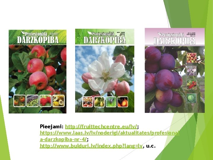Pieejami: http: //fruittechcentre. eu/lv/; https: //www. laas. lv/lv/noderigi/aktualitates/profesional a-darzkopiba-nr-4/; http: //www. bulduri. lv/index. php?
