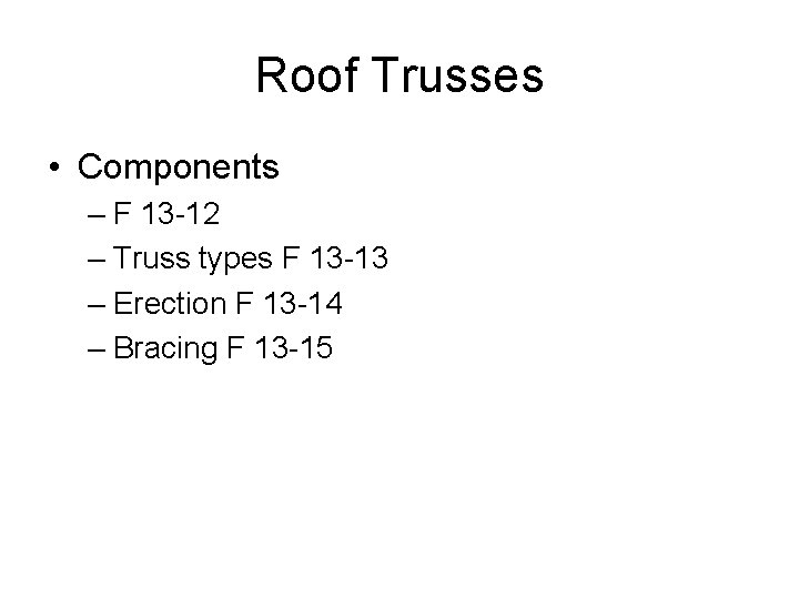 Roof Trusses • Components – F 13 -12 – Truss types F 13 -13