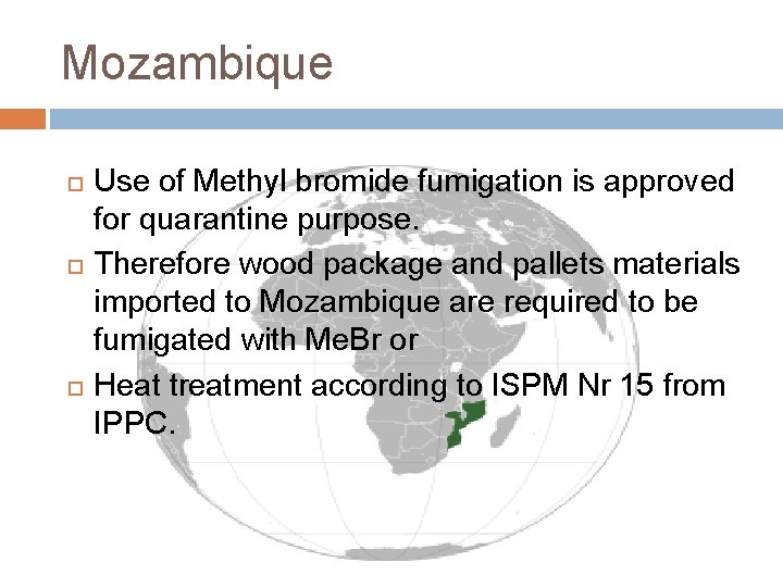 Mozambique Use of Methyl bromide fumigation is approved for quarantine purpose. Therefore wood package