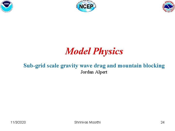 Model Physics Sub-grid scale gravity wave drag and mountain blocking Jordan Alpert 11/3/2020 Shrinivas