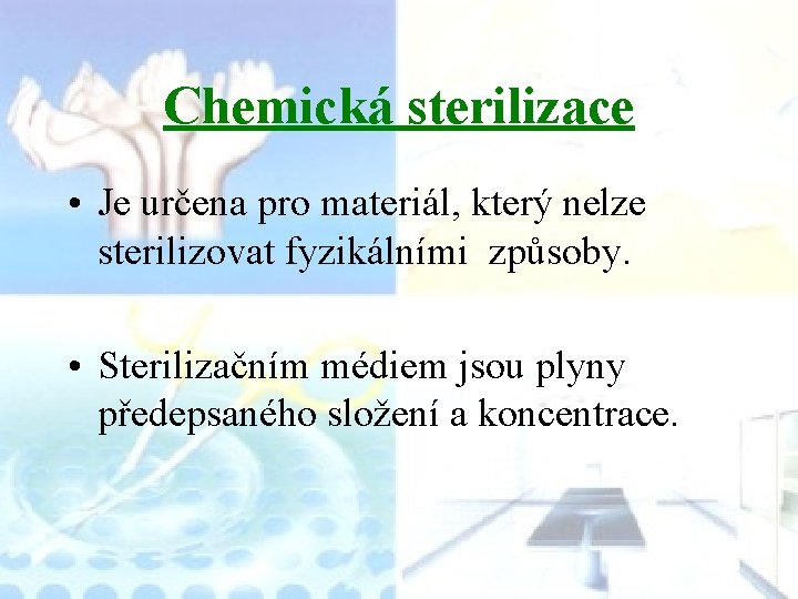 Chemická sterilizace • Je určena pro materiál, který nelze sterilizovat fyzikálními způsoby. • Sterilizačním