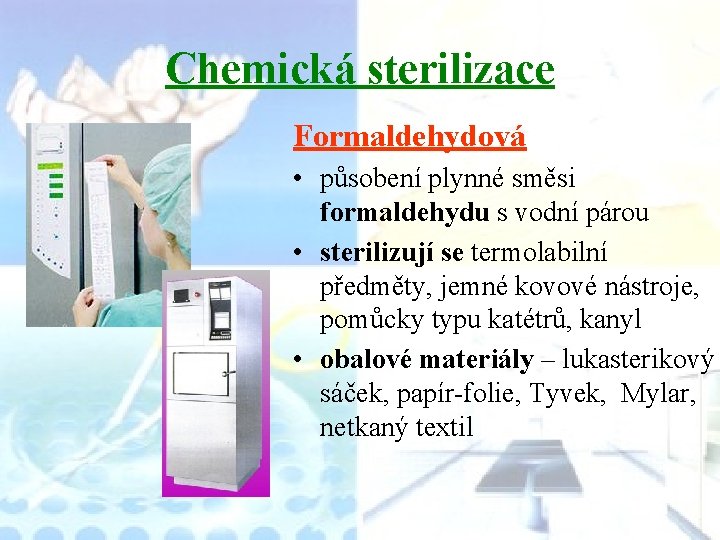 Chemická sterilizace Formaldehydová • působení plynné směsi formaldehydu s vodní párou • sterilizují se