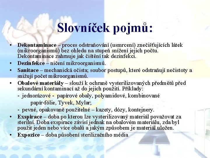 Slovníček pojmů: • Dekontaminace – proces odstraňování (usmrcení) znečišťujících látek (mikroorganismů) bez ohledu na