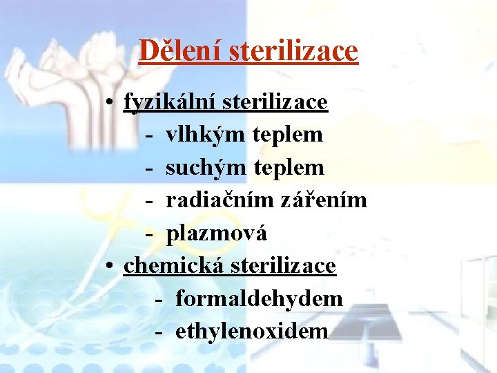 Dělení sterilizace • fyzikální sterilizace - vlhkým teplem - suchým teplem - radiačním zářením