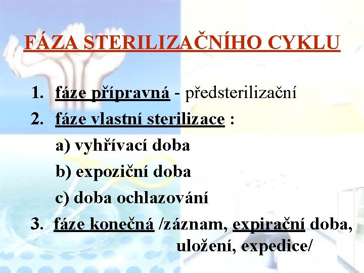 FÁZA STERILIZAČNÍHO CYKLU 1. fáze přípravná - předsterilizační 2. fáze vlastní sterilizace : a)