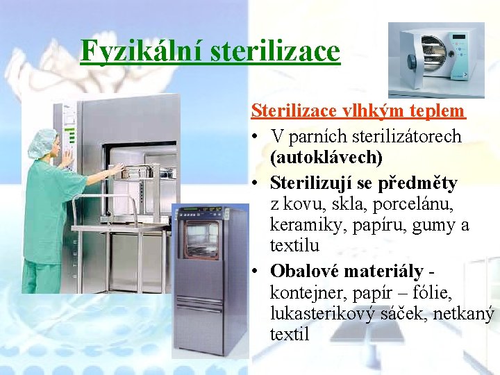 Fyzikální sterilizace Sterilizace vlhkým teplem • V parních sterilizátorech (autoklávech) • Sterilizují se předměty