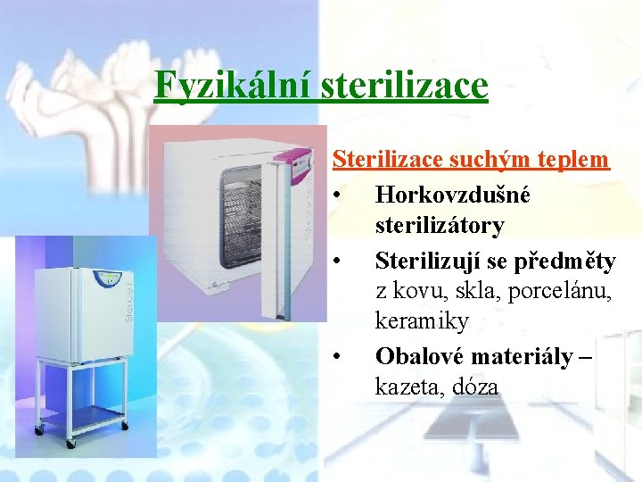 Fyzikální sterilizace Sterilizace suchým teplem • Horkovzdušné sterilizátory • Sterilizují se předměty z kovu,