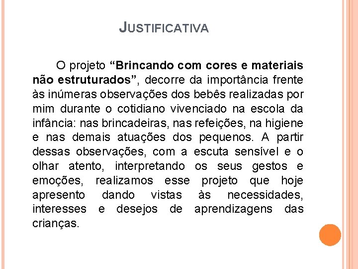 JUSTIFICATIVA O projeto “Brincando com cores e materiais não estruturados”, decorre da importância frente