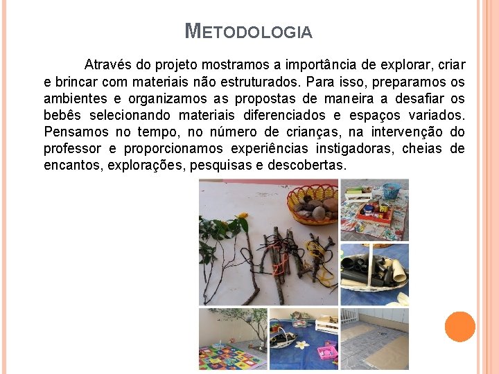 METODOLOGIA Através do projeto mostramos a importância de explorar, criar e brincar com materiais