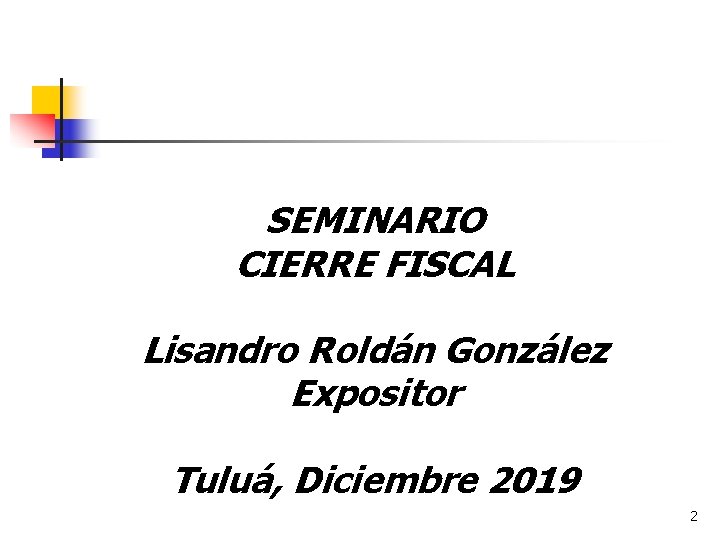 SEMINARIO CIERRE FISCAL Lisandro Roldán González Expositor Tuluá, Diciembre 2019 2 