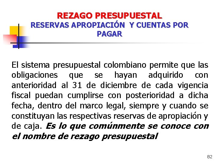 REZAGO PRESUPUESTAL RESERVAS APROPIACIÓN Y CUENTAS POR PAGAR El sistema presupuestal colombiano permite que