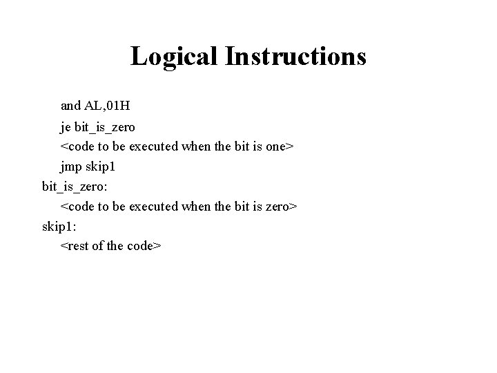 Logical Instructions and AL, 01 H je bit_is_zero <code to be executed when the
