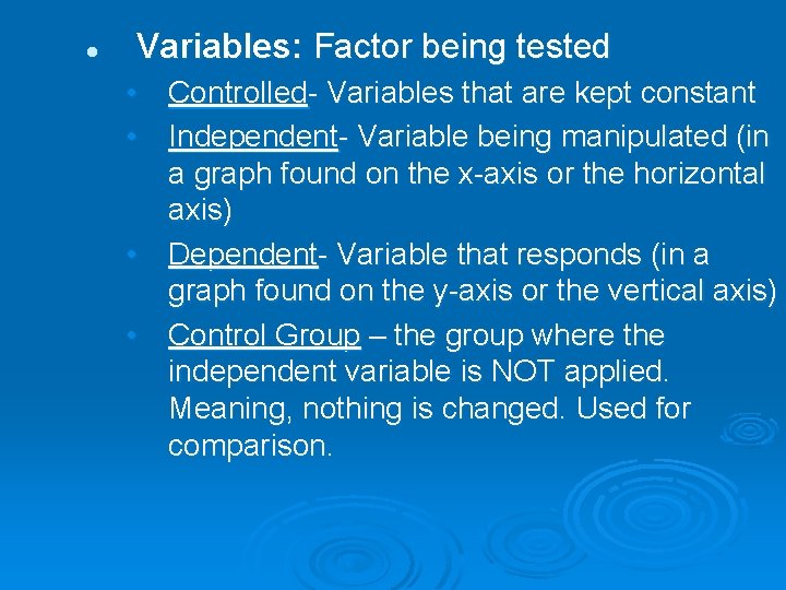 l Variables: Factor being tested • Controlled- Variables that are kept constant • Independent-