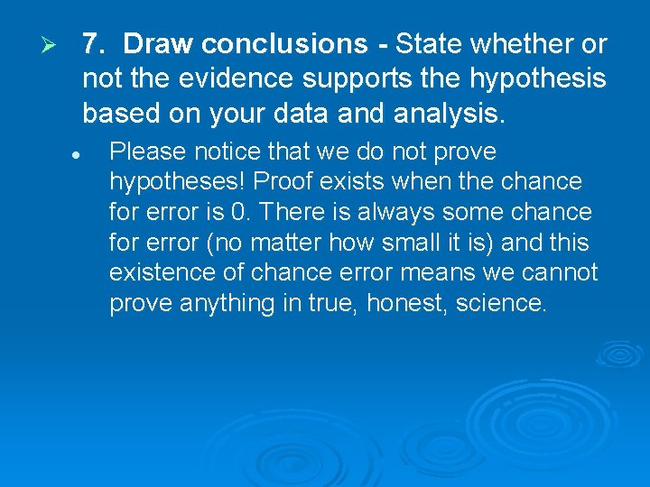 7. Draw conclusions - State whether or not the evidence supports the hypothesis based
