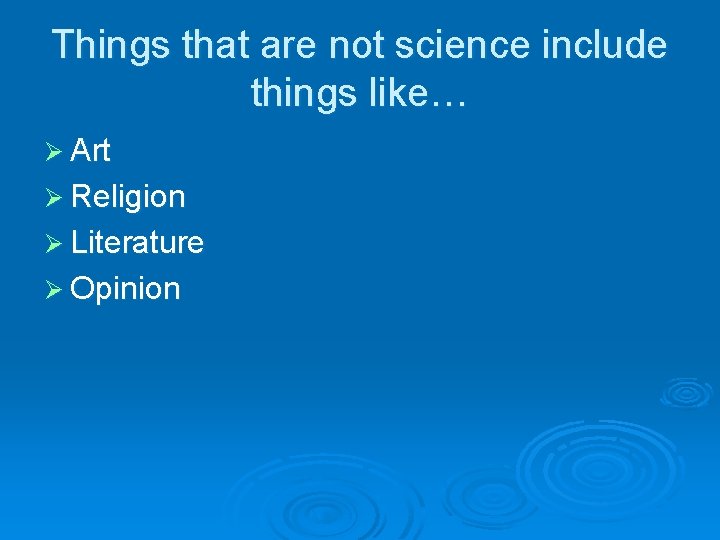 Things that are not science include things like… Ø Art Ø Religion Ø Literature