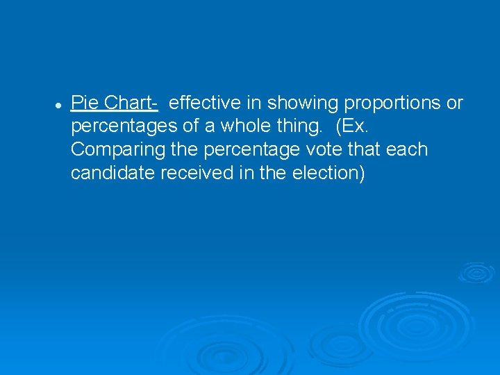 l Pie Chart- effective in showing proportions or percentages of a whole thing. (Ex.