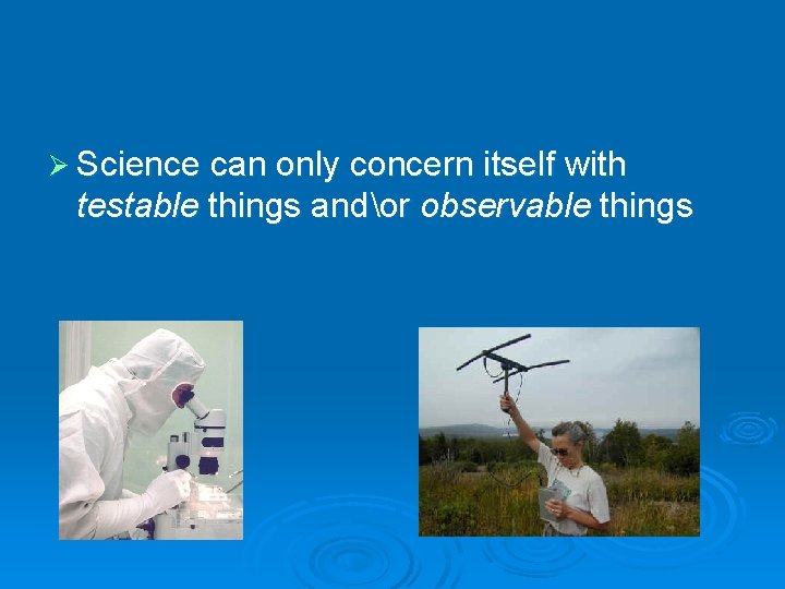 Ø Science can only concern itself with testable things andor observable things 